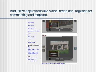 And utilize applications like VoiceThread and Tagzania for commenting and mapping. 