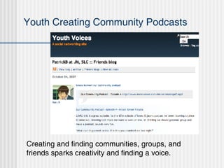 Youth Creating Community Podcasts Creating and finding communities, groups, and friends sparks creativity and finding a voice.  