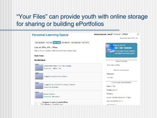 “ Your Files” can provide youth with online storage for sharing or building ePortfolios 