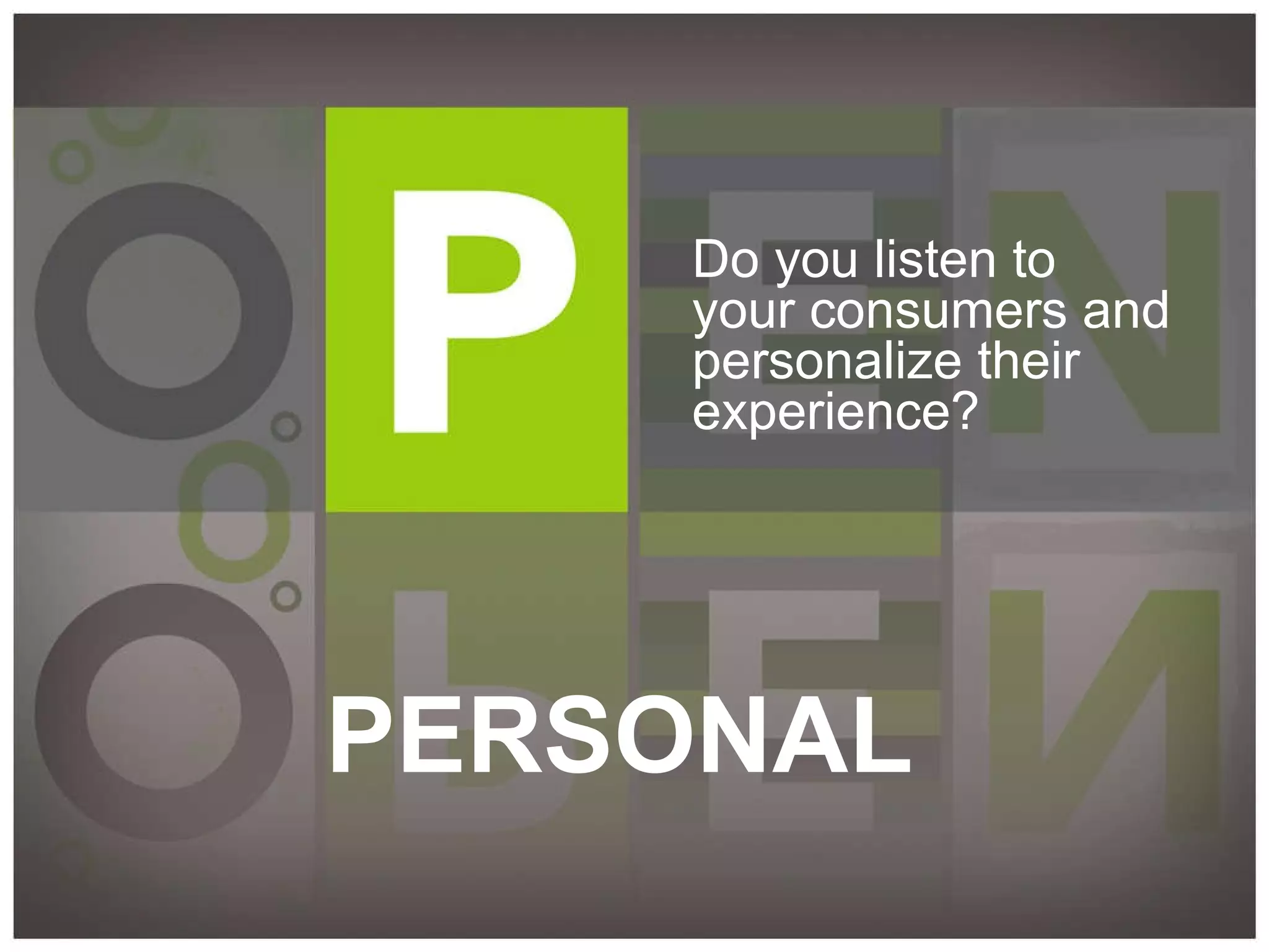 PERSONAL Do you listen to  your consumers and personalize their experience? 