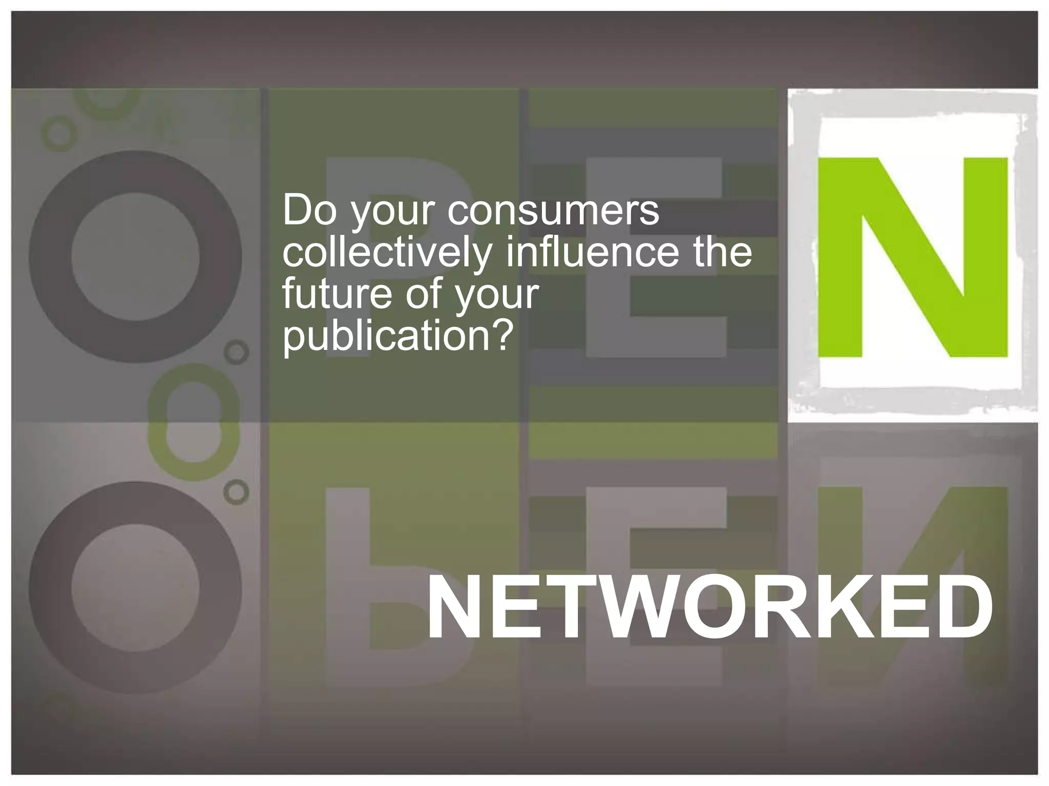NETWORKED Do your consumers collectively influence the future of your publication? 