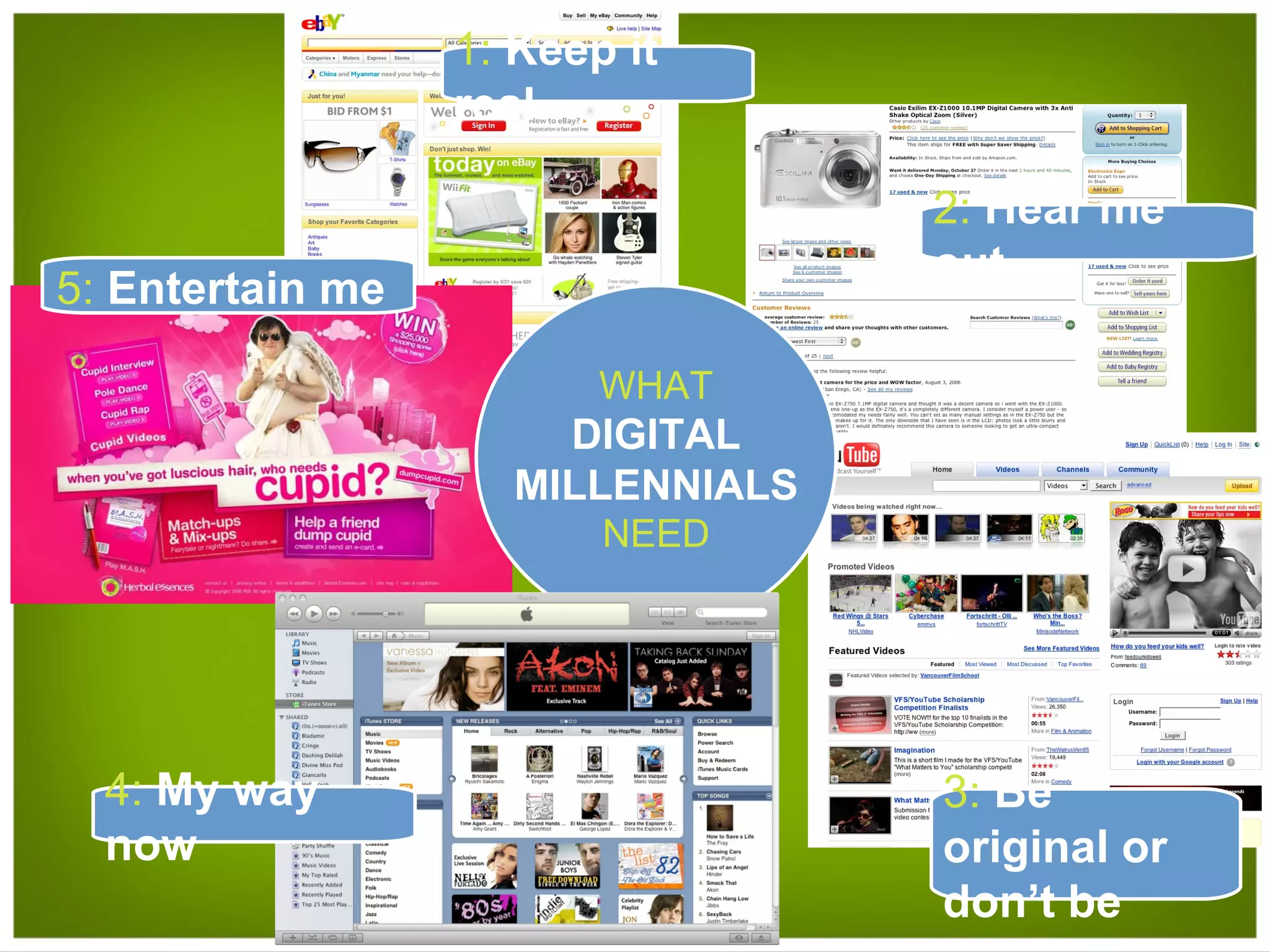 1:   Keep it real 2:   Hear me out 5:   Entertain me WHAT DIGITAL MILLENNIALS NEED 3:   Be original or don’t be 4:   My way now 