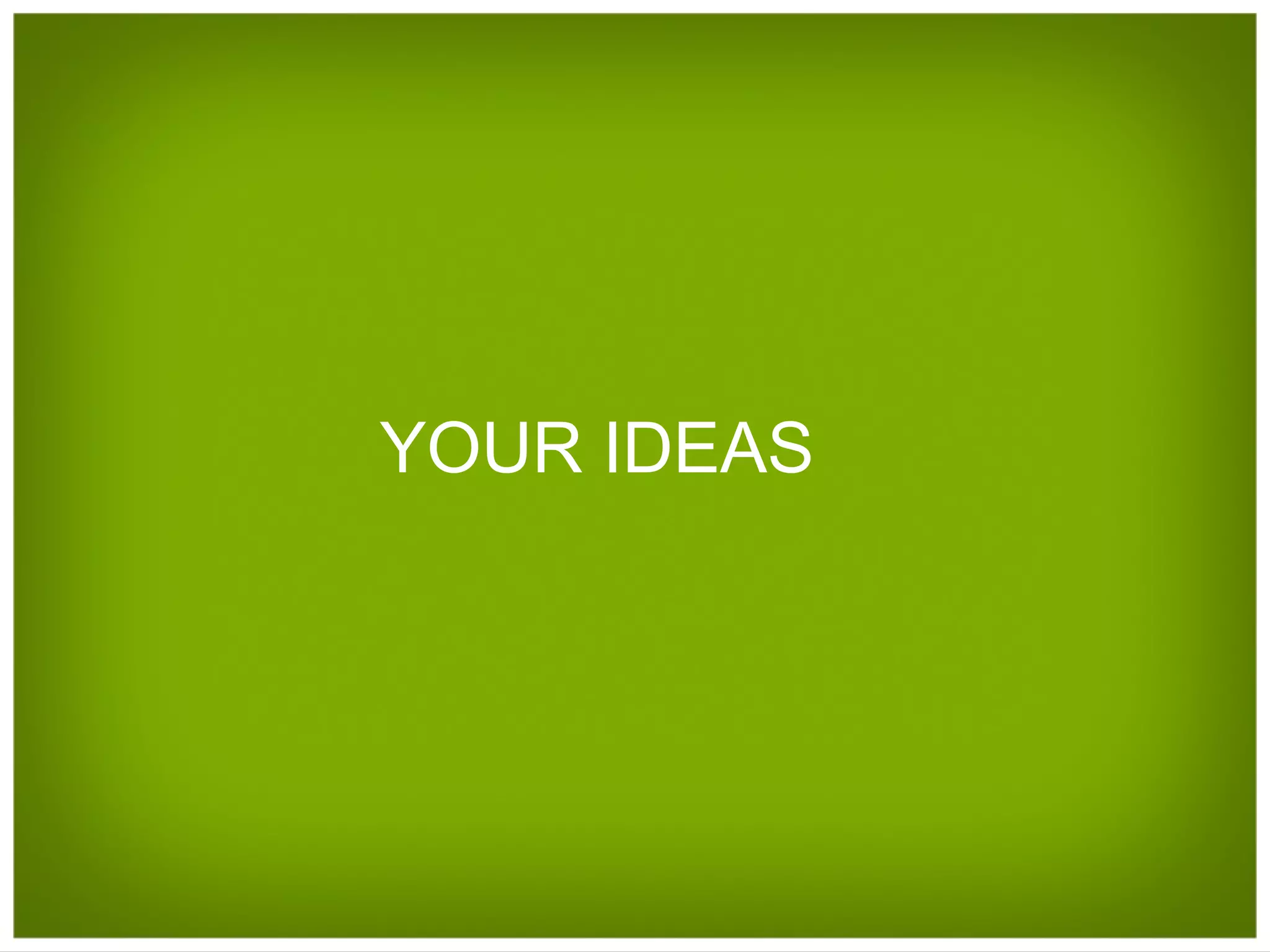 YOUR IDEAS 