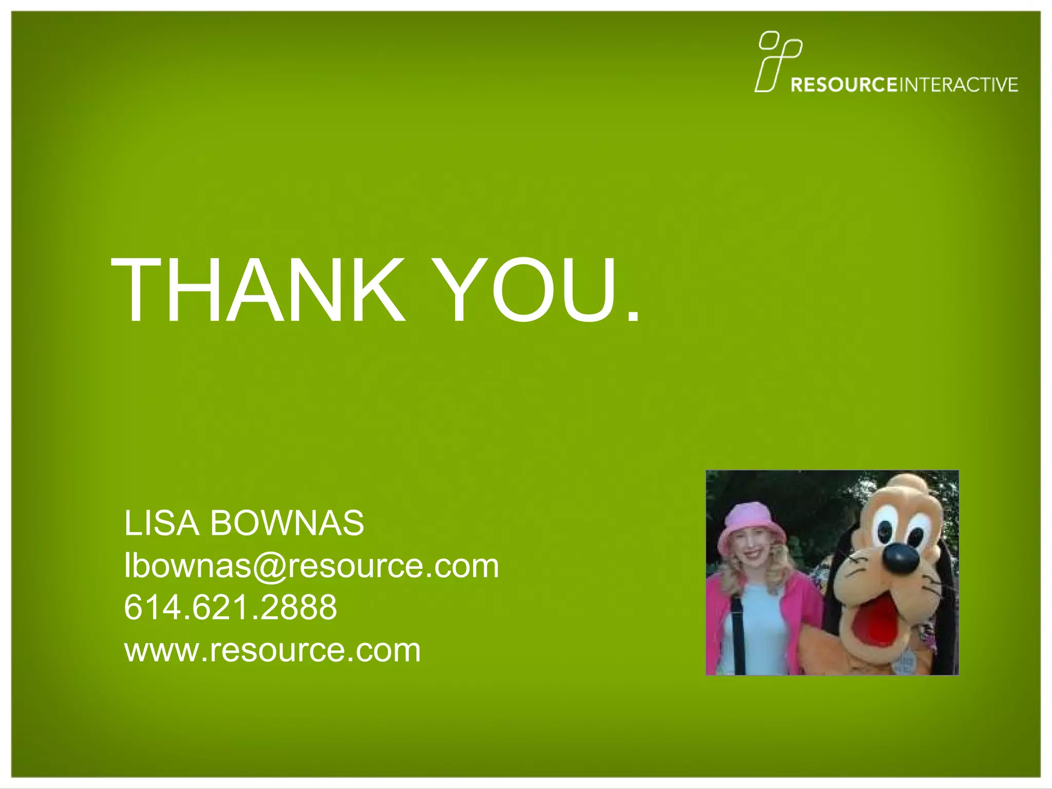 THANK YOU. LISA BOWNAS [email_address] 614.621.2888 www.resource.com 
