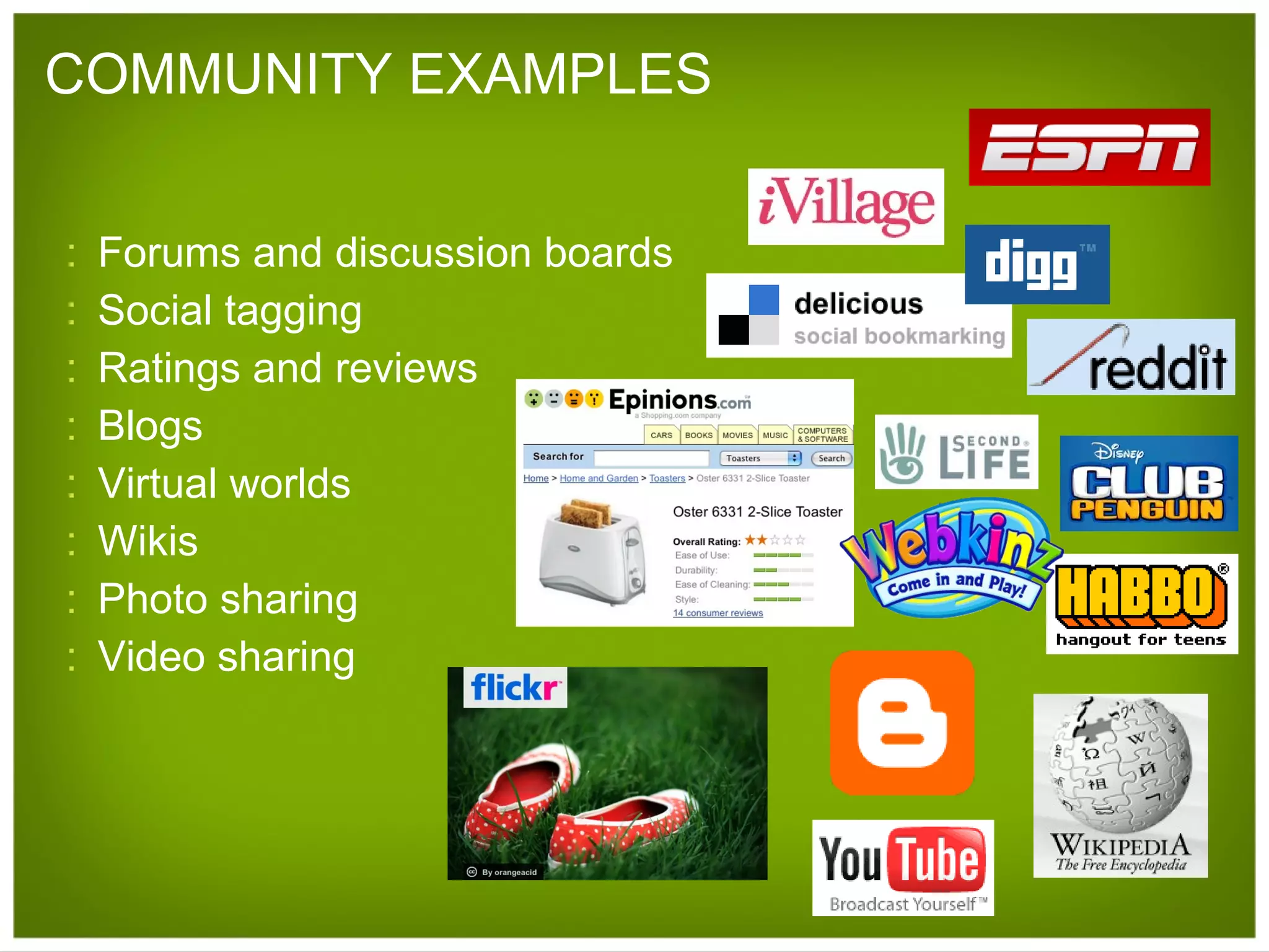 COMMUNITY EXAMPLES Forums and discussion boards Social tagging Ratings and reviews Blogs Virtual worlds Wikis Photo sharing Video sharing 