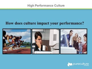 High Performance Culture How does culture impact your performance? 