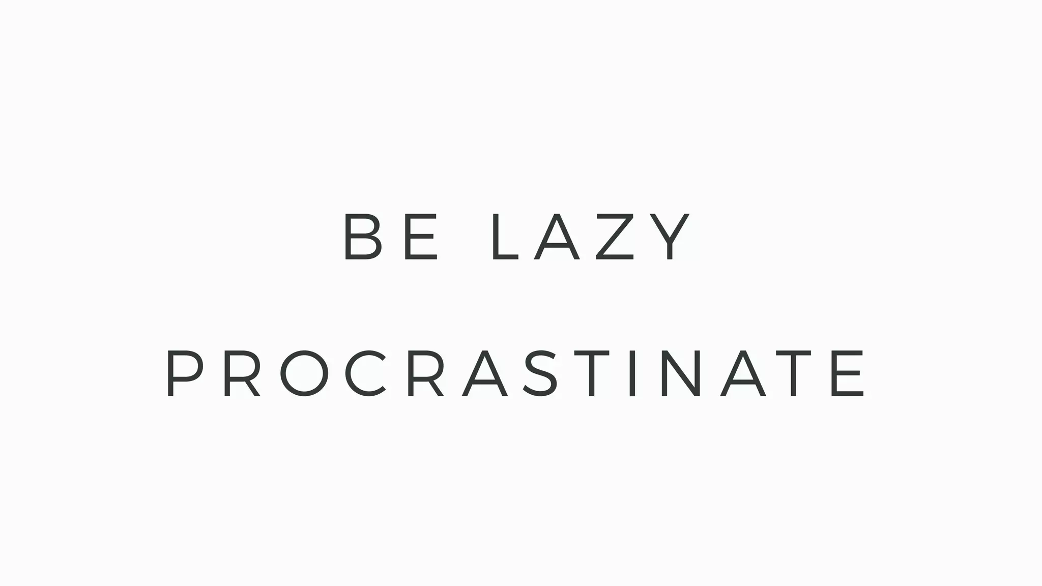 B E L A Z Y
P R O C R A S T I N AT E