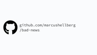github.com/marcushellberg
/bad-news
 