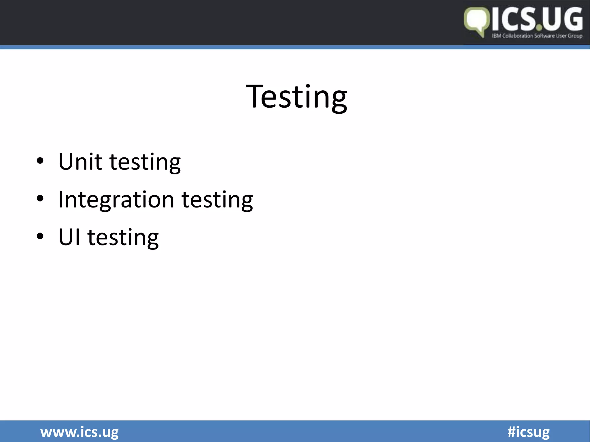 www.ics.ug #icsug
Testing
• Unit testing
• Integration testing
• UI testing
 