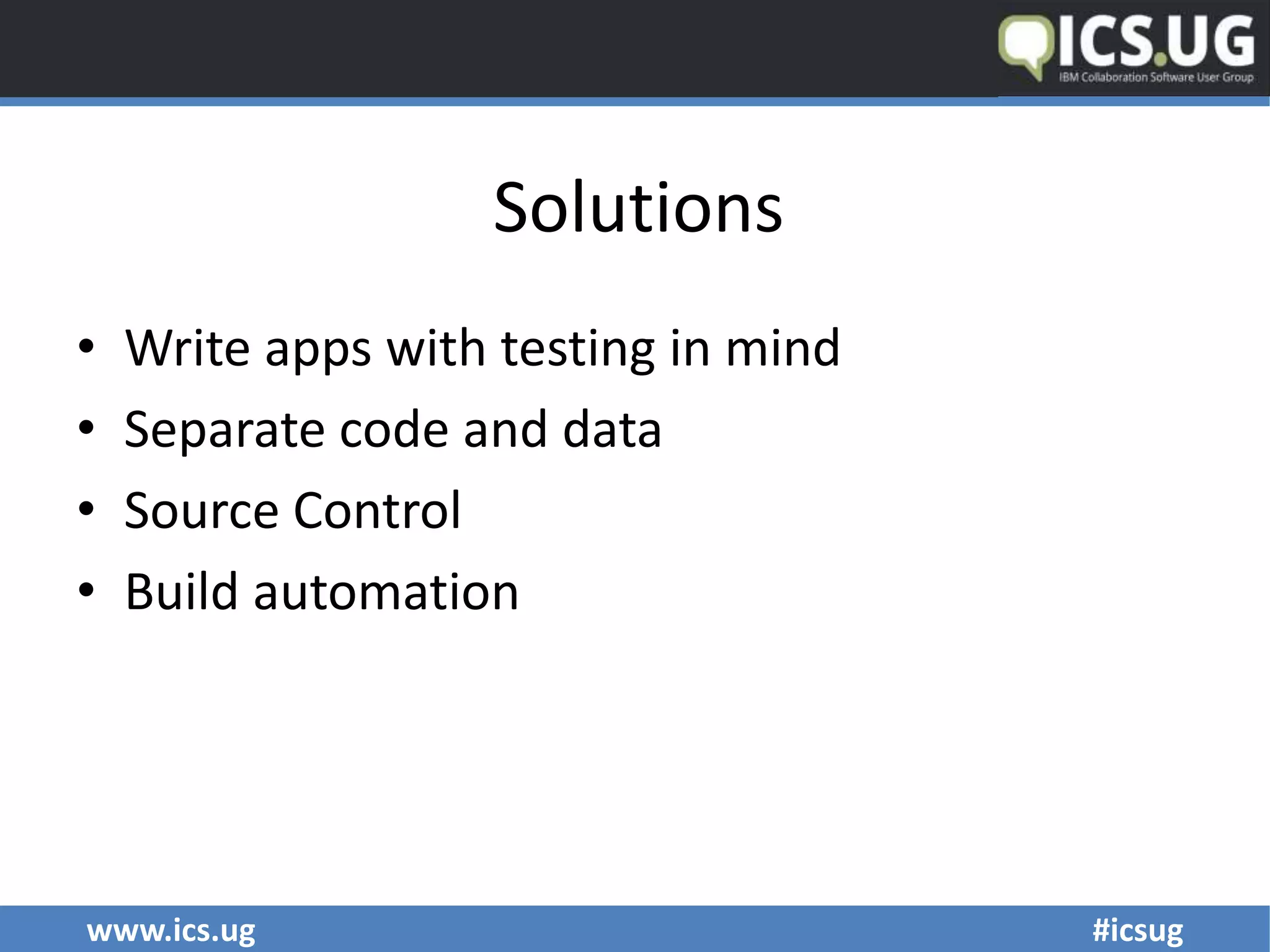 www.ics.ug #icsug
Solutions
• Write apps with testing in mind
• Separate code and data
• Source Control
• Build automation
 