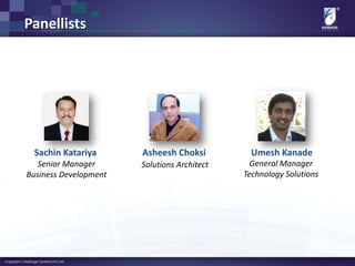 Panellists
Sachin Katariya
Senior Manager
Business Development
Asheesh Choksi
Solutions Architect
Umesh Kanade
General Manager
Technology Solutions
 