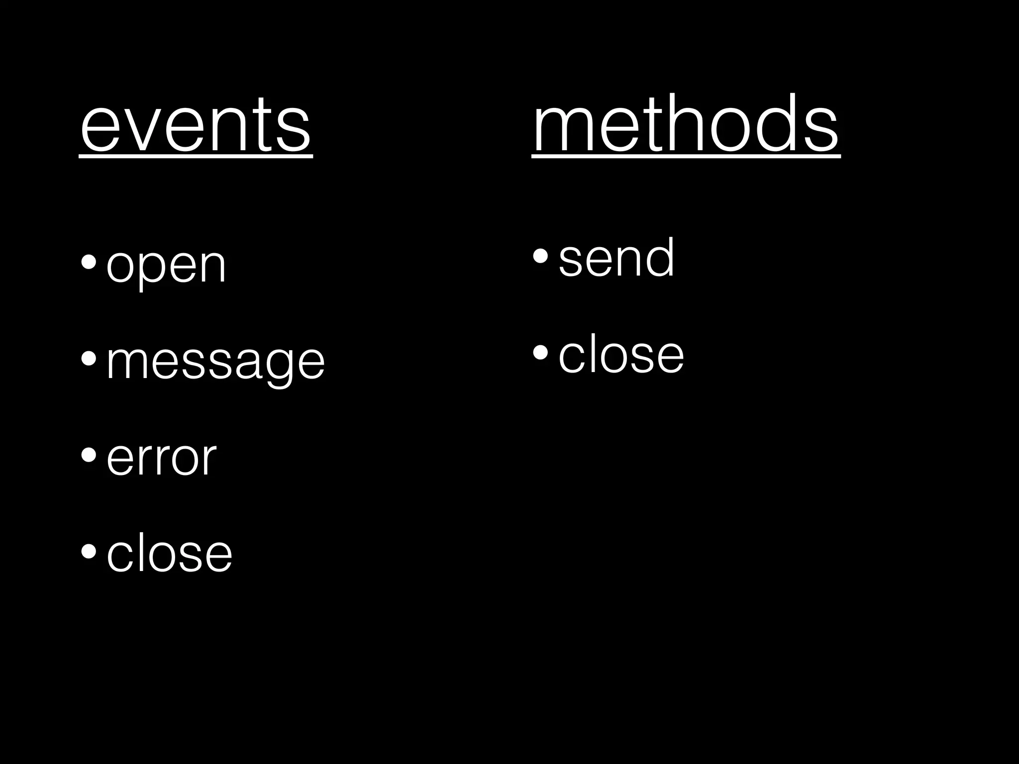 events
• open
• message
• error
• close
• send
• close
methods
 