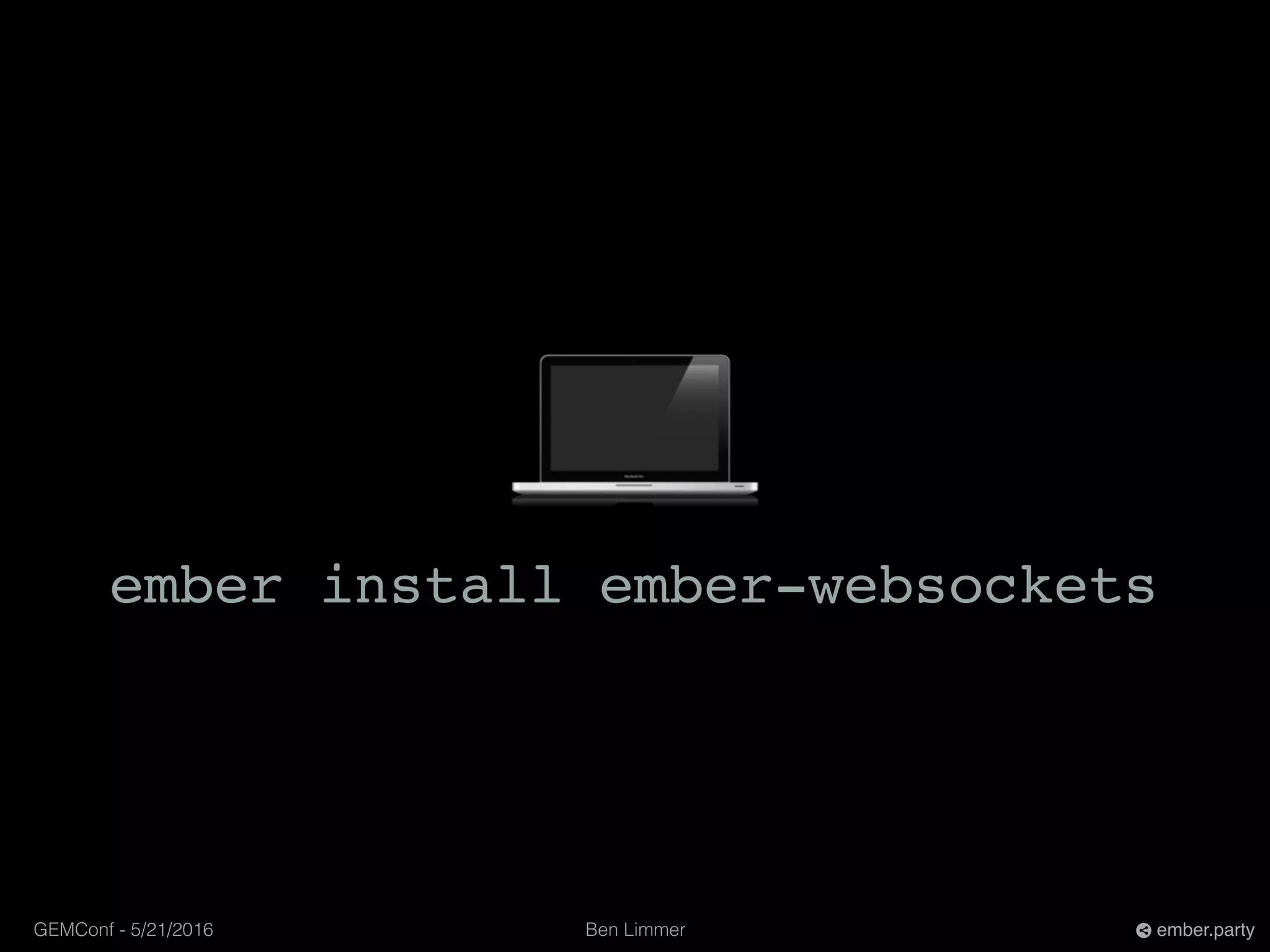 Ben LimmerGEMConf - 5/21/2016 ember.party
ember install ember-websockets
 