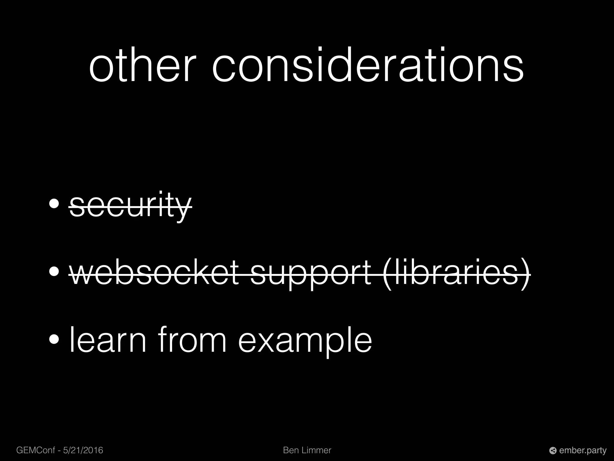 Ben LimmerGEMConf - 5/21/2016 ember.party
other considerations
• security
• websocket support (libraries)
• learn from example
 