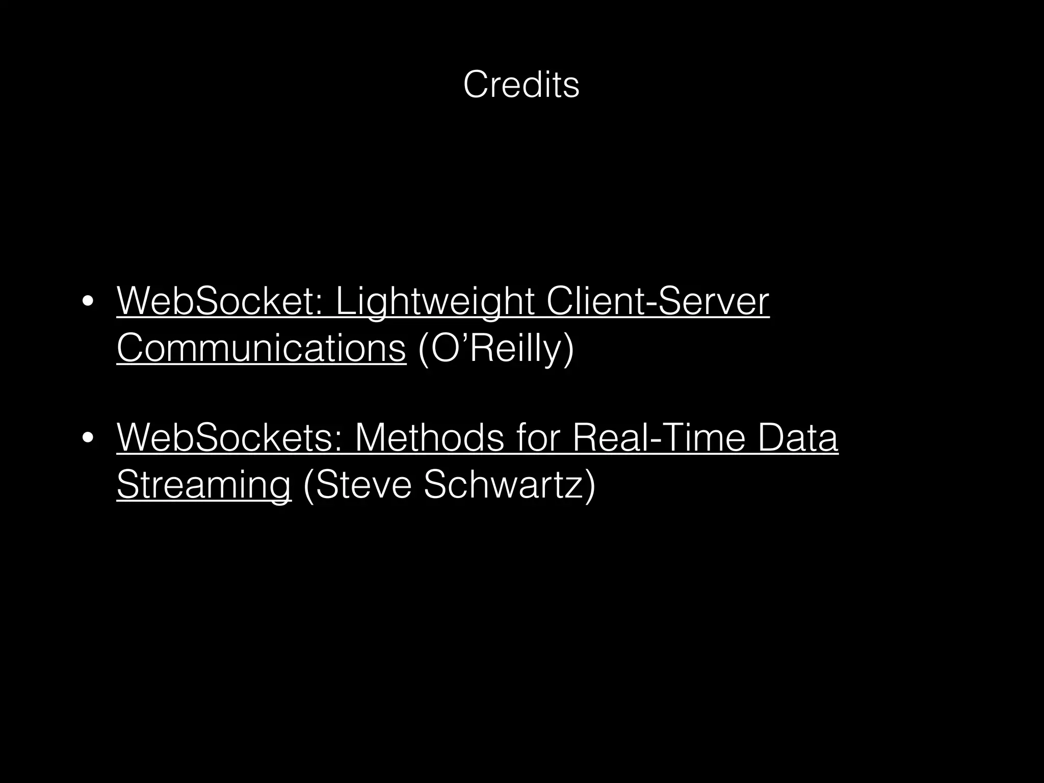 • WebSocket: Lightweight Client-Server
Communications (O’Reilly)
• WebSockets: Methods for Real-Time Data
Streaming (Steve Schwartz)
Credits
 