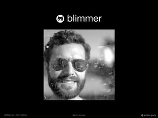 Ben LimmerGEMConf - 5/21/2016 ember.party
blimmer
 