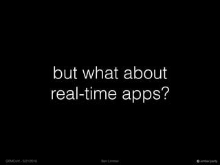 Ben LimmerGEMConf - 5/21/2016 ember.party
but what about
real-time apps?
 