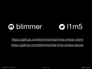 Ben LimmerGEMConf - 5/21/2016 ember.party
https://github.com/blimmer/real-time-ember-client
https://github.com/blimmer/rea...