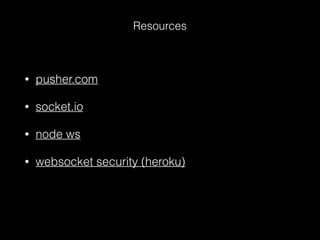 • pusher.com
• socket.io
• node ws
• websocket security (heroku)
Resources
 