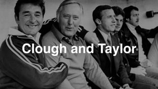 Clough and Taylor
 