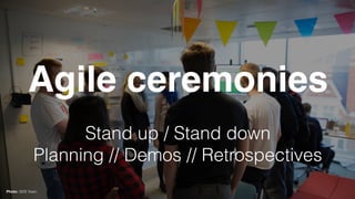 Agile ceremonies
Stand up / Stand down
Planning // Demos // Retrospectives
Photo: GDS Team
 