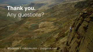 Thank you.
Any questions?
@MrBootle | mrbootle.com | popgunuk.com
 