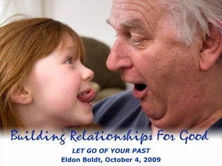 LET GO OF YOUR PAST Eldon Boldt, October 4, 2009 