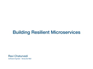 Building Resilient Microservices
Ravi Chaturvedi
Software Engineer - Terracotta R&D
 