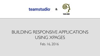 BUILDING RESPONSIVE APPLICATIONS
USING XPAGES	

Feb. 16, 2016	

 