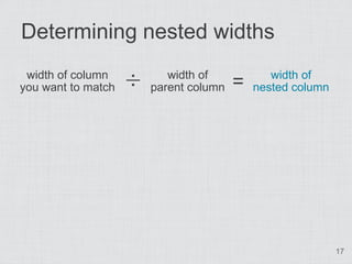 Determining nested widths
 width of column
you want to match   ÷      width of
                        parent column   =      width of
                                            nested column




                                                            17
 