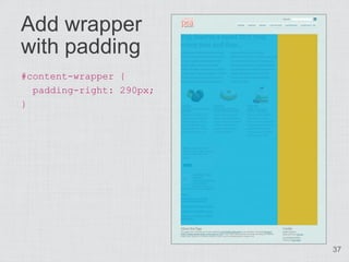 Add wrapper
with padding
#content-wrapper {
  padding-right: 290px;
}




                          37
 