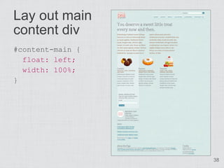 Lay out main
content div
#content-main {
  float: left;
  width: 100%;
}




                  38
 