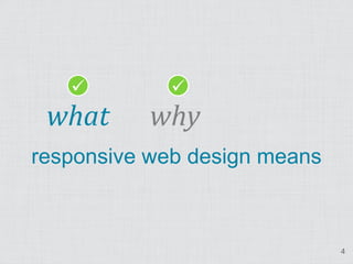          
 what      why
responsive web design means



                              4
 