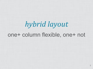 hybrid layout
one+ column flexible, one+ not




                                 7
 