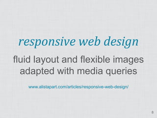responsive web design
fluid layout and flexible images
  adapted with media queries
   www.alistapart.com/articles/responsive-web-design/




                                                        8
 