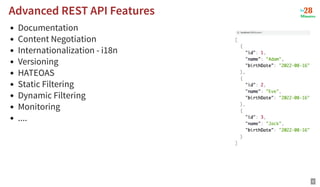 Documentation
Content Negotiation
Internationalization - i18n
Versioning
HATEOAS
Static Filtering
Dynamic Filtering
Monitoring
....
Advanced REST API Features
Advanced REST API Features
9
 