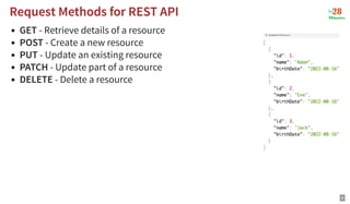 GET - Retrieve details of a resource
POST - Create a new resource
PUT - Update an existing resource
PATCH - Update part of a resource
DELETE - Delete a resource
Request Methods for REST API
Request Methods for REST API
6
 