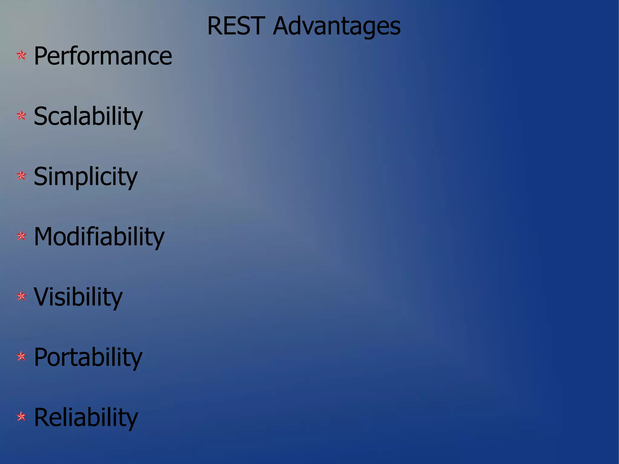 REST Advantages
Performance

Scalability

Simplicity

Modifiability

Visibility

Portability

Reliability
 