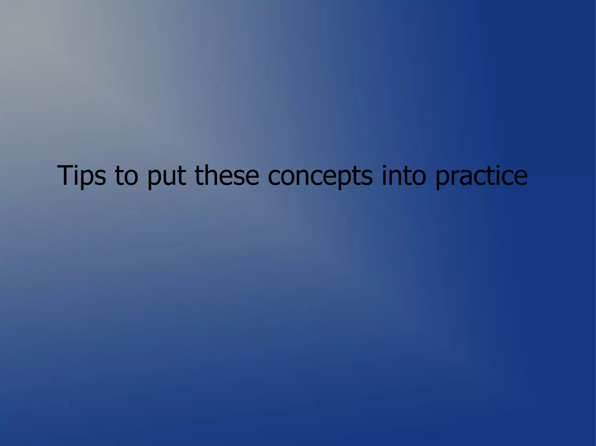 Tips to put these concepts into practice
 