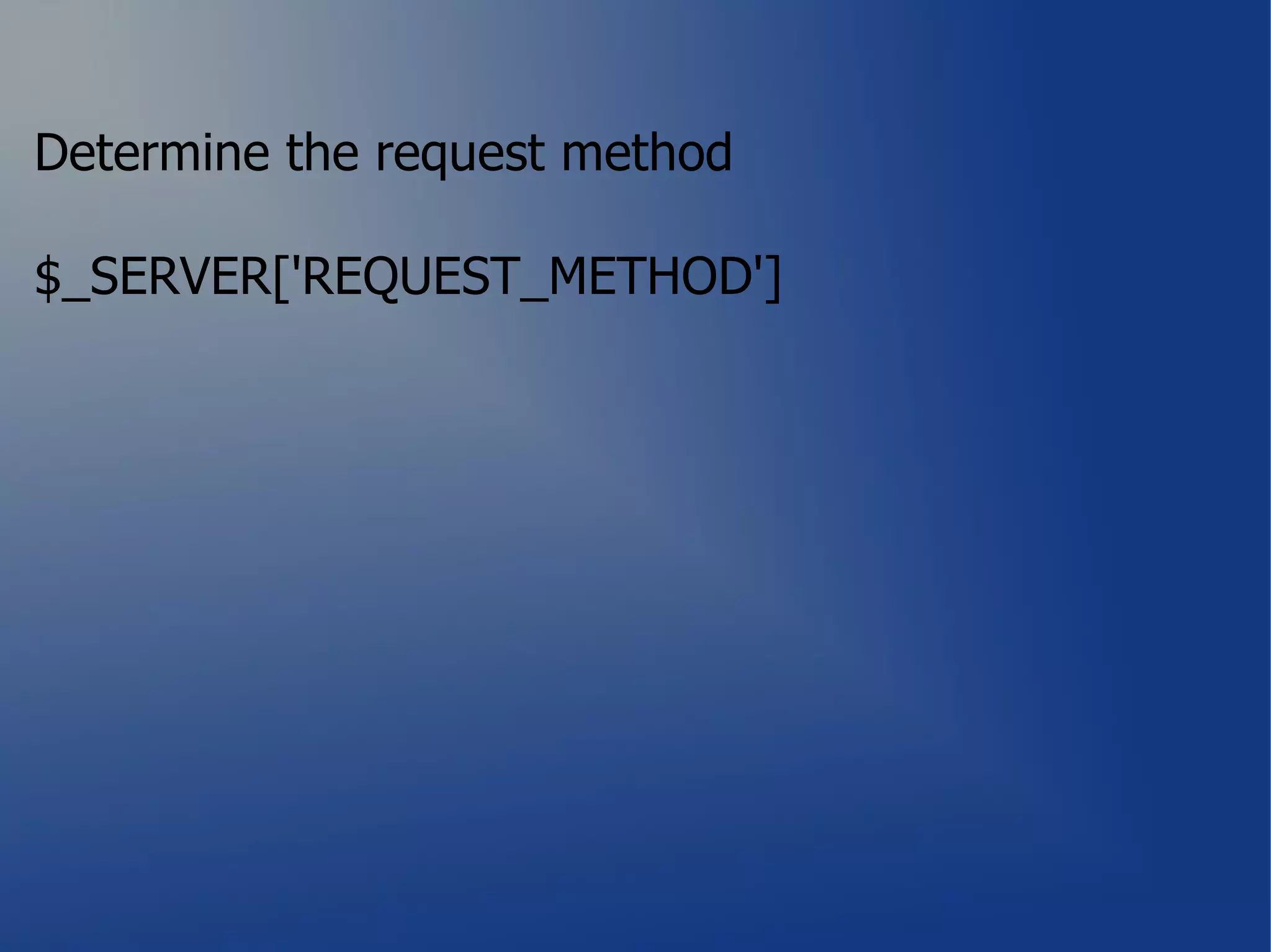 Determine the request method

$_SERVER['REQUEST_METHOD']
 