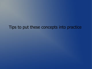 Tips to put these concepts into practice
 