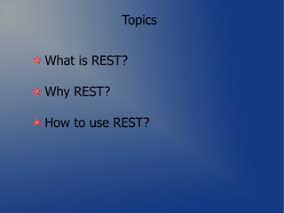 Topics


What is REST?

Why REST?

How to use REST?
 