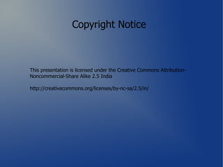 Copyright Notice



This presentation is licensed under the Creative Commons Attribution-
Noncommercial-Share Alike 2.5 India

http://creativecommons.org/licenses/by-nc-sa/2.5/in/
 