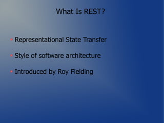 What Is REST?


Representational State Transfer

Style of software architecture

Introduced by Roy Fielding
 