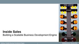 Building a Scalable Business Development Engine Bill Moorehouse, February 2016
Inside Sales
Building a Scalable Business Development Engine
1
 