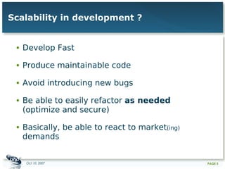 Develop Fast Produce maintainable code Avoid introducing new bugs Be able to easily refactor  as needed  (optimize and secure) Basically, be able to react to market (ing)  demands Scalability in development ? 