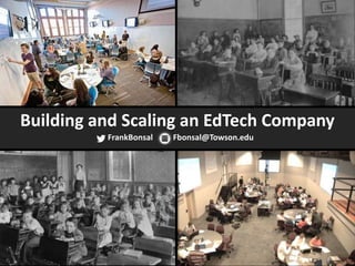 Building and Scaling an EdTech Company
FrankBonsal FBonsal@Towson.edu
 