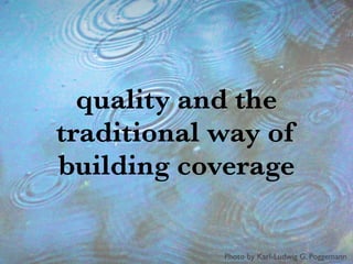 quality and the
traditional way of
building coverage
Photo by Karl-Ludwig G. Poggemann
 