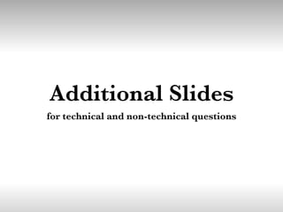 Additional Slides
for technical and non-technical questions
 