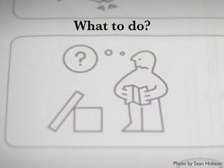 What to do?
Photo by Sean Hobson
 